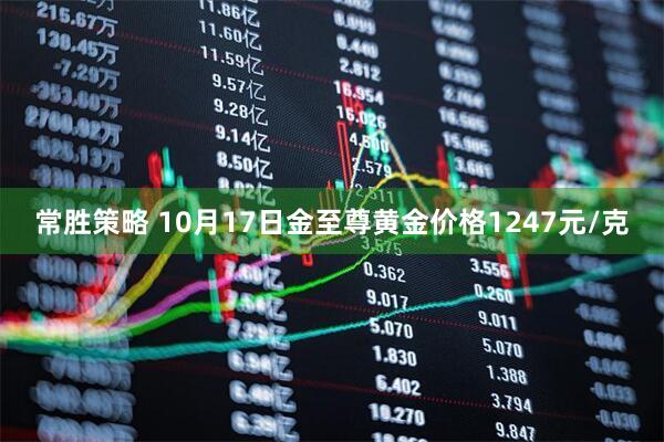 常胜策略 10月17日金至尊黄金价格1247元/克