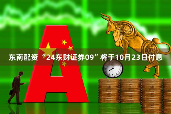 东南配资 “24东财证券09”将于10月23日付息
