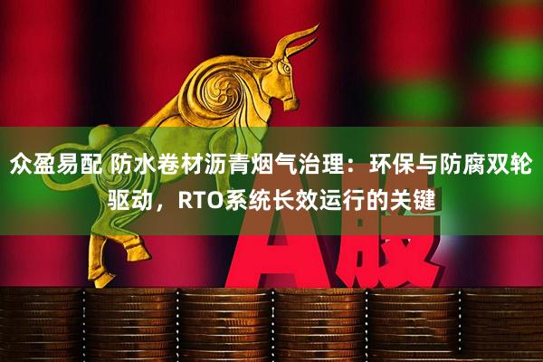 众盈易配 防水卷材沥青烟气治理：环保与防腐双轮驱动，RTO系统长效运行的关键